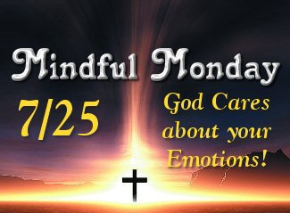 Mindful Monday for 7-24 God Cares about your emotions