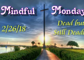 Mindful Monday Devotional -Dead but Still Deadly