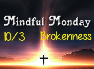 Mindful Monday Devotional for 10-3-16 Brokenness