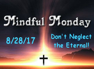 Mindful Monday don't neglect the eternal